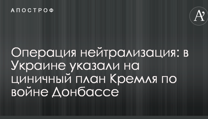 Операция нейтрализация: в Украине указали на циничный план Кремля по войне Донбассе