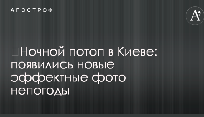​Нічний потоп в Києві: з'явилися нові ефектні фото негоди