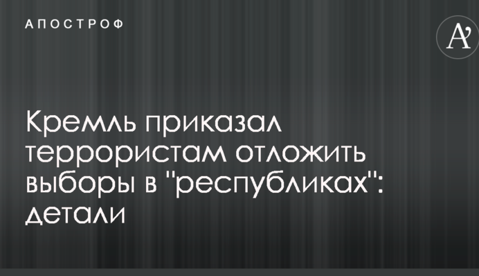 Кремль наказав терористам відкласти вибори в 