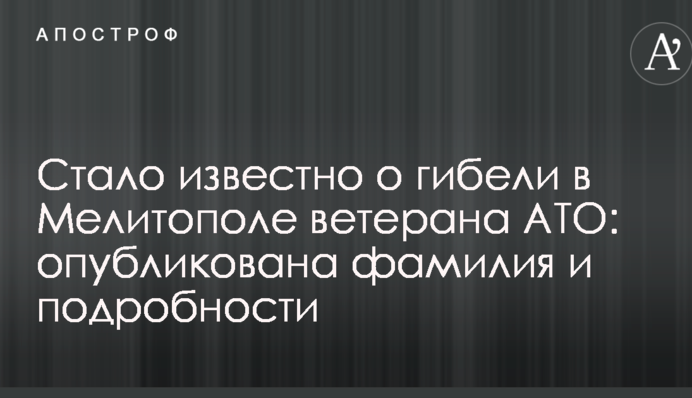 Стало відомо про загибель в Мелітополі ветерана АТО: опубліковано прізвище і подробиці