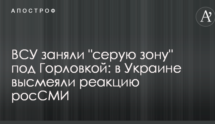 ВСУ заняли "серую зону" под Горловкой: в Украине высмеяли реакцию росСМИ