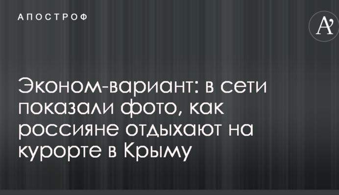 Економ-варіант: в мережі показали фото, як росіяни відпочивають на курорті в Криму
