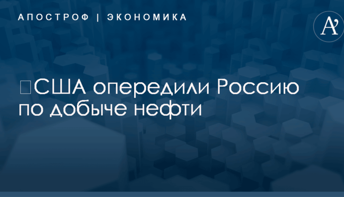 ​США впервые за 40 лет опередили Россию по добыче нефти