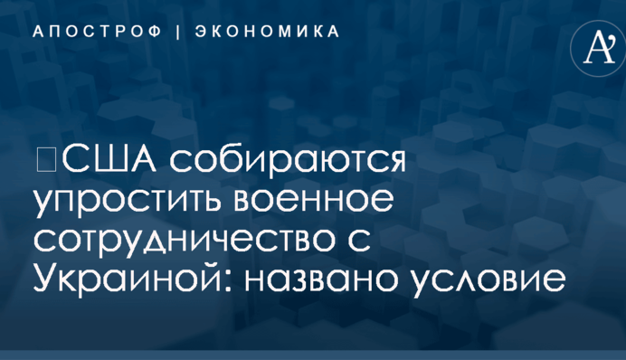 ​США собираются упростить военное сотрудничество с Украиной: названо условие