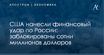 США нанесли финансовый удар по России: заблокированы сотни миллионов долларов