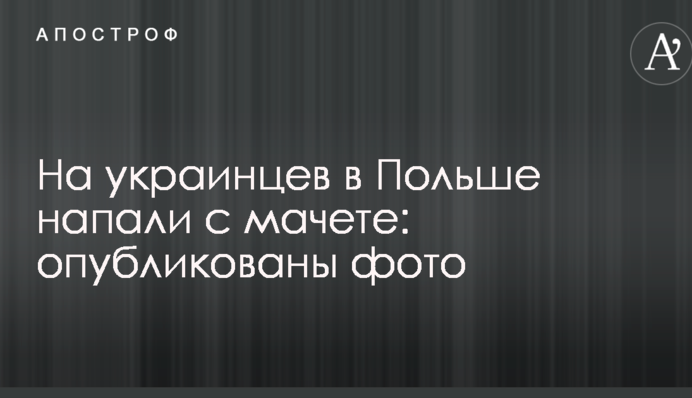 На українців в Польщі напали з мачете: опубліковані фото