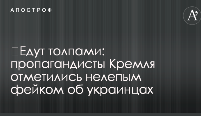 ​Їдуть натовпами: пропагандисти Кремля відзначилися безглуздим фейком про українців