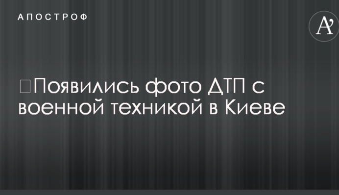 ​З'явилися фото ДТП з військовою технікою в Києві