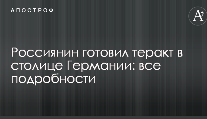 Россиянин готовил теракт в столице Германии: все подробности
