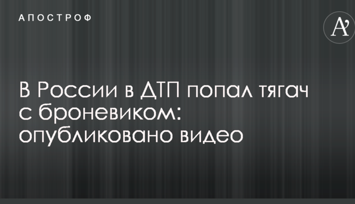 В России в ДТП попал тягач с броневиком: опубликовано видео