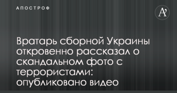 Вратарь сборной Украины откровенно рассказал о скандальном фото с террористами: опубликовано видео
