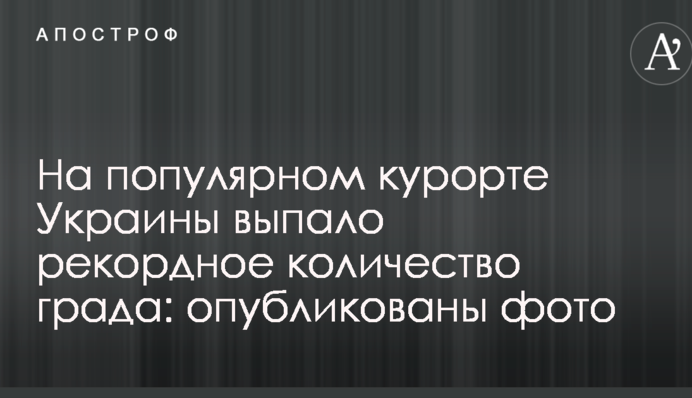 На популярному курорті України випала рекордна кількість граду: опубліковані фото