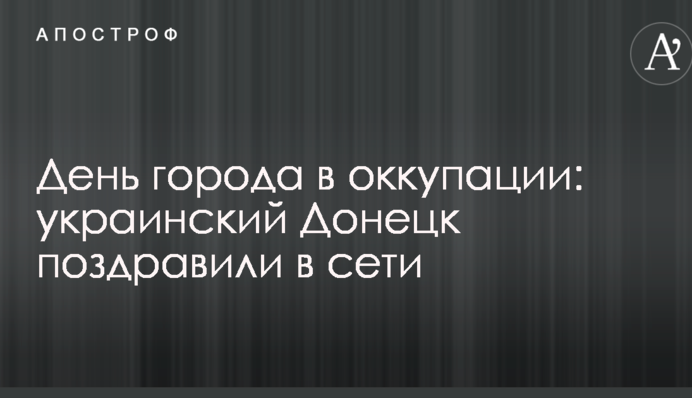 День города в оккупации: украинский Донецк поздравили в сети