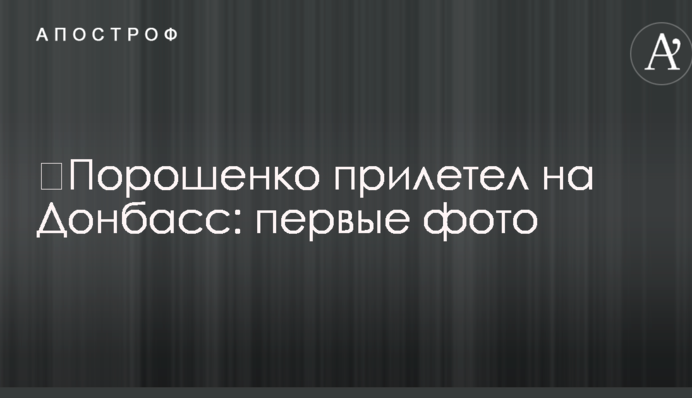 ​Порошенко прилетел на Донбасс: первые фото