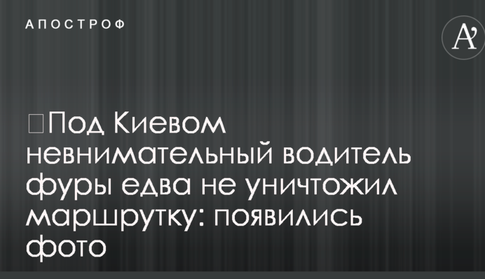 ​Під Києвом неуважний водій фури ледь не знищив маршрутку: з'явилися фото