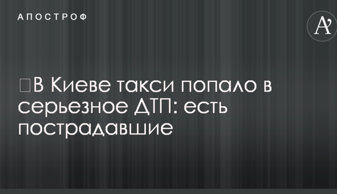 ​В Киеве такси попало в серьезное ДТП: есть пострадавшие