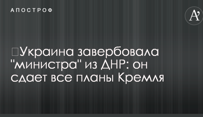 ​Україна завербувала "міністра" з ДНР: він здає всі плани Кремля