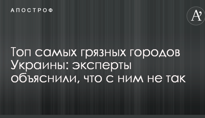 Топ самых грязных городов Украины: эксперты объяснили, что с ним не так