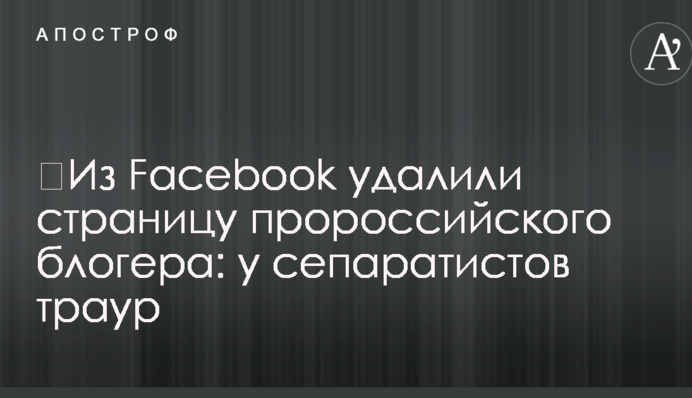 ​З Facebook видалили сторінку проросійського блогера: у сепаратистів траур