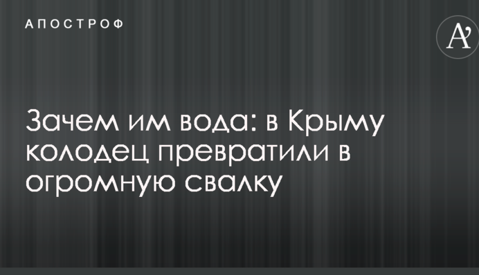 Зачем им вода: в Крыму колодец превратили в огромную свалку