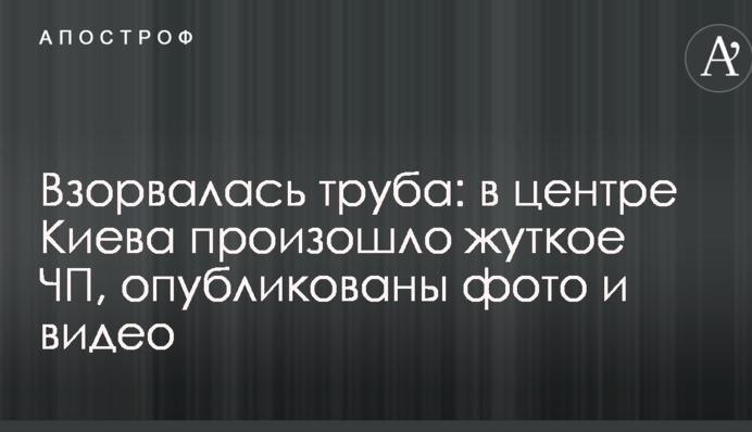 Вибухнула труба: в центрі Києва сталася страшна НП, опубліковано фото і відео