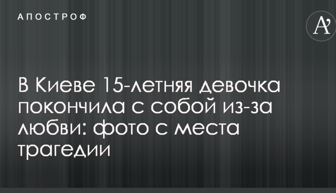 В Киеве 15-летняя девочка покончила с собой из-за любви: фото с места трагедии