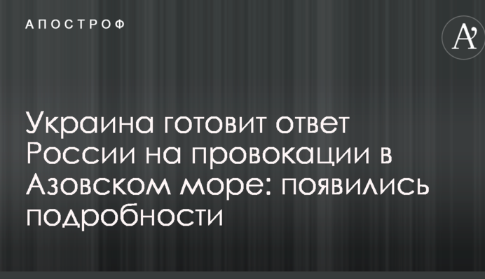 Україна готує відповідь Росії на провокації в Азовському морі: з'явилися подробиці