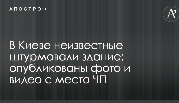 У Києві невідомі штурмували будівлю: опубліковані фото і відео з місця НП