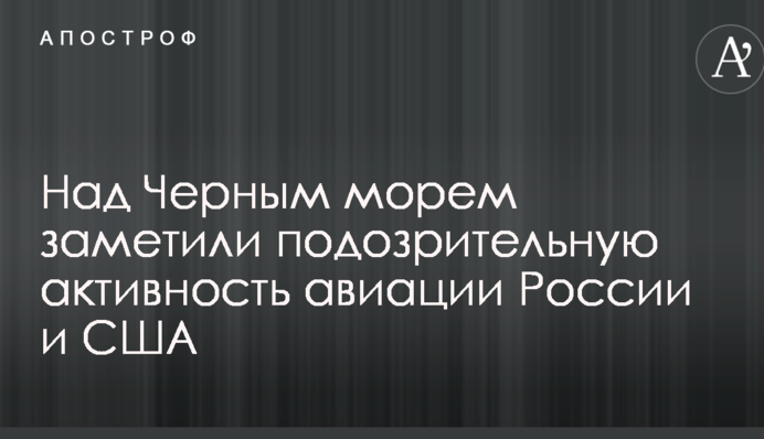 Над Черным морем заметили подозрительную активность авиации России и США