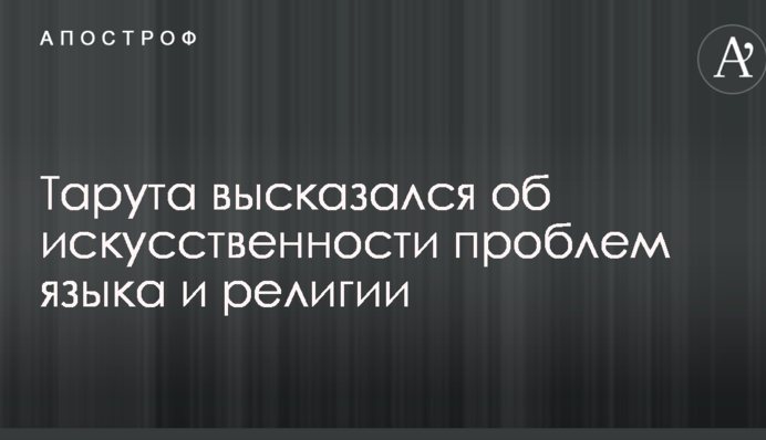 Тарута высказался об искусственности проблем языка и религии