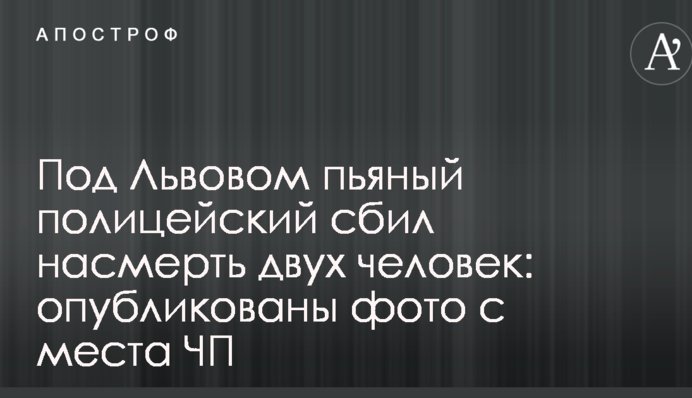 Под Львовом пьяный полицейский сбил насмерть двух человек: опубликованы фото с места ЧП