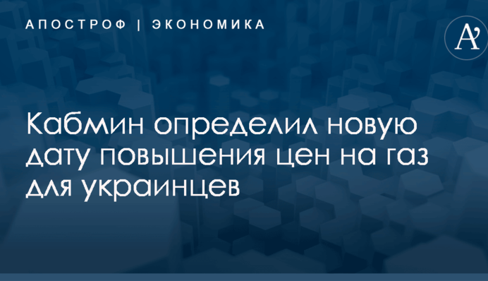 Кабмин определил новую дату повышения цен на газ для украинцев