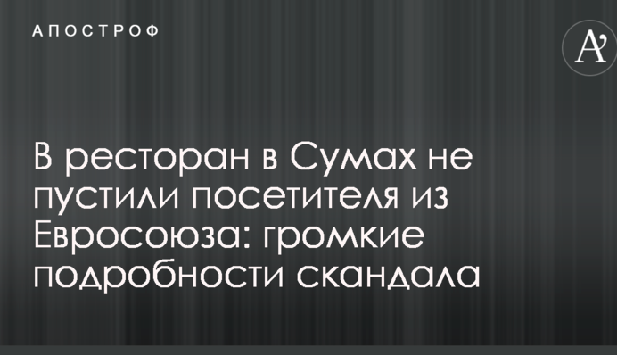 В ресторан в Сумах не пустили посетителя из Евросоюза: громкие подробности скандала