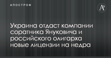 Україна віддасть компанії соратника Януковича і олігарха з Росії нові ліцензії на надра