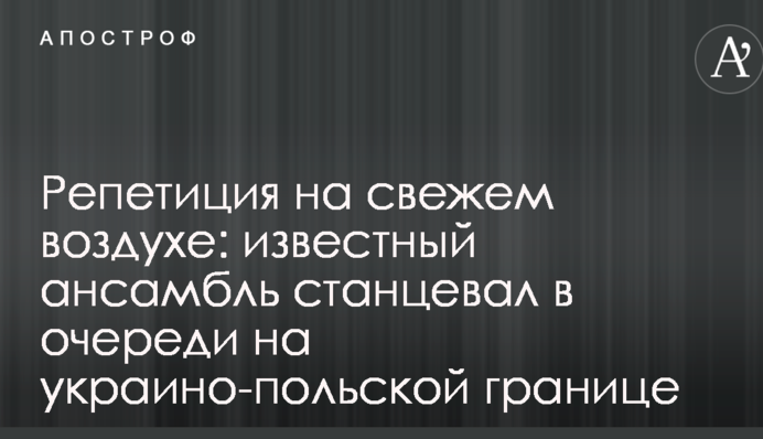Репетиция на свежем воздухе: известный ансамбль станцевал в очереди на украино-польской границе
