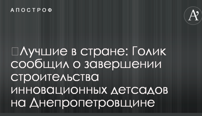 ​Лучшие в стране: Голик сообщил о завершении строительства инновационных детсадов на Днепропетровщине