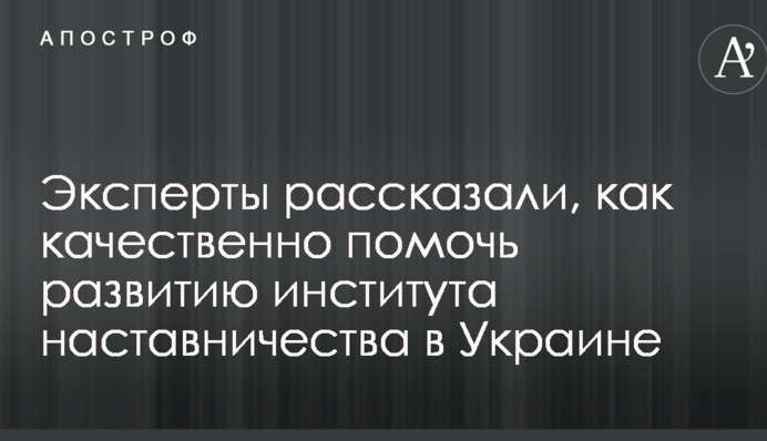 Эксперты рассказали, как качественно помочь развитию института наставничества в Украине