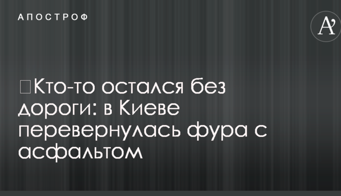 ​Кто-то остался без дороги: в Киеве перевернулась фура с асфальтом
