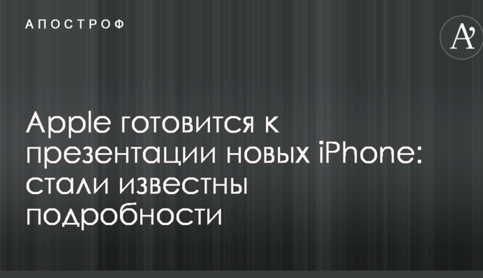 Apple готується до презентації нових iPhone: стали відомі подробиці