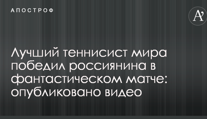 Лучший теннисист мира победил россиянина в фантастическом матче: опубликовано видео