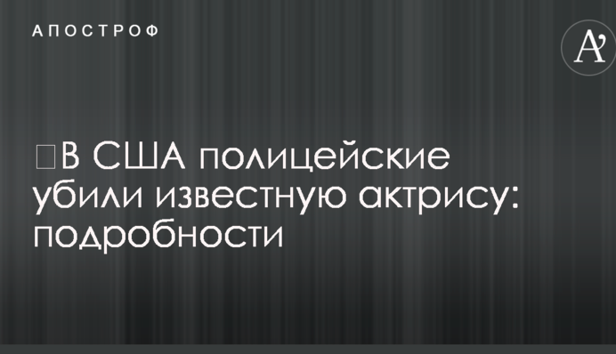 ​В США полицейские убили известную актрису: подробности