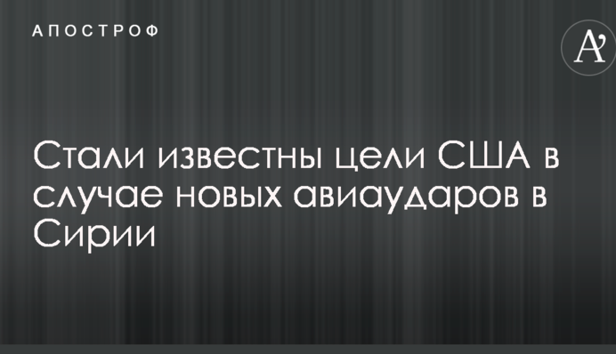 Стали відомі цілі США в разі нових авіаударів в Сирії