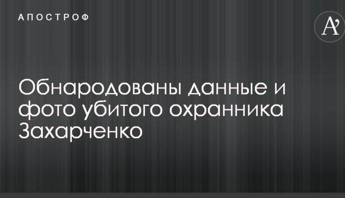 Оприлюднено дані і фото вбитого охоронця Захарченка