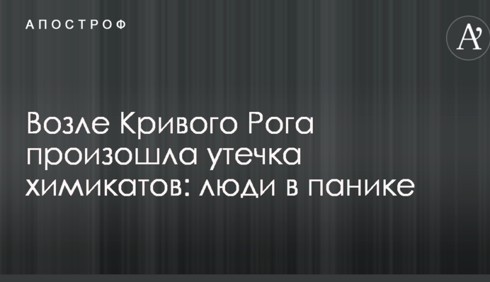 Біля Кривого Рогу стався витік хімікатів: люди в паніці