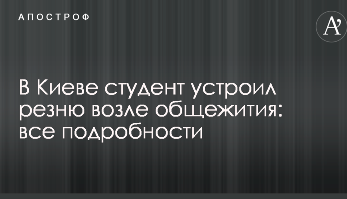В Киеве студент устроил резню возле общежития: все подробности