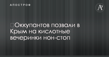 ​Оккупантов позвали в Крым на кислотные вечеринки нон-стоп