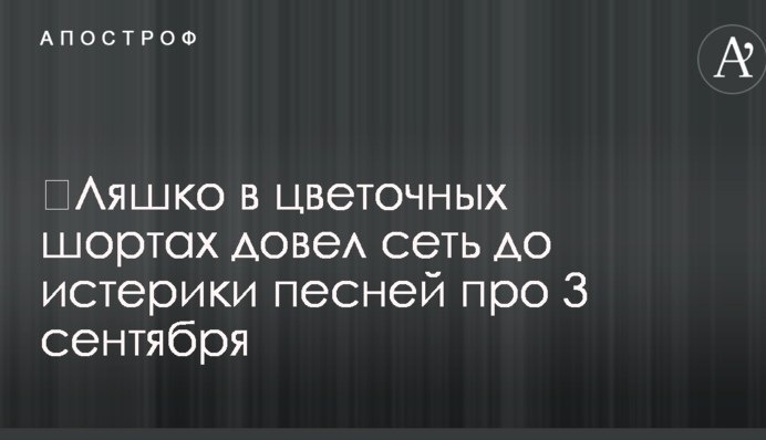 ​Ляшко в цветочных шортах довел сеть до истерики песней про 3 сентября