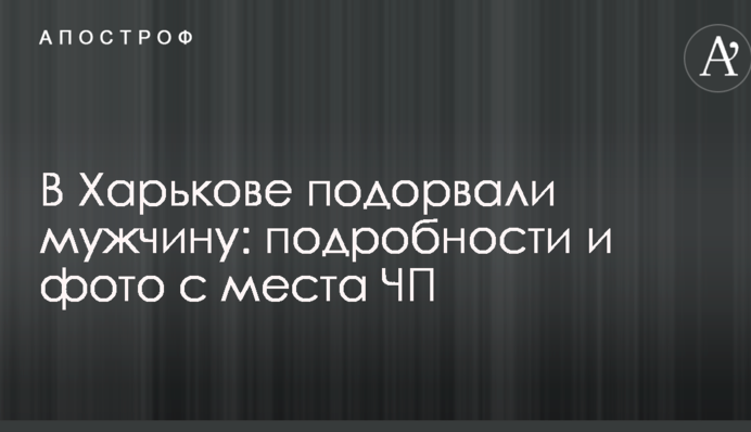 У Харкові підірвали чоловіка: подробиці і фото з місця НП