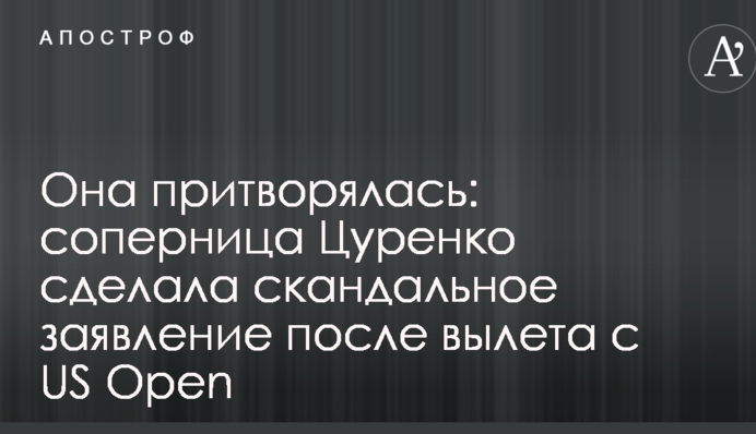 Она притворялась: соперница Цуренко сделала скандальное заявление после вылета с US Open