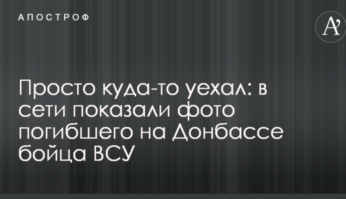 Просто куда-то уехал: в сети показали фото погибшего на Донбассе бойца ВСУ
